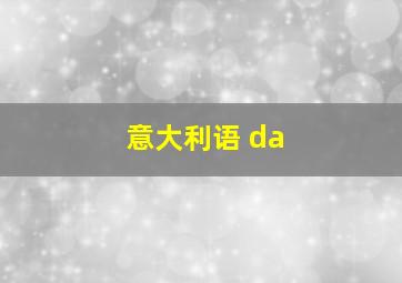 意大利语 da